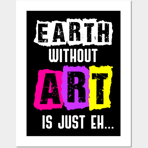 Earth Without Art Is Just Eh Funny Artist Painting Wall Art by jkshirts